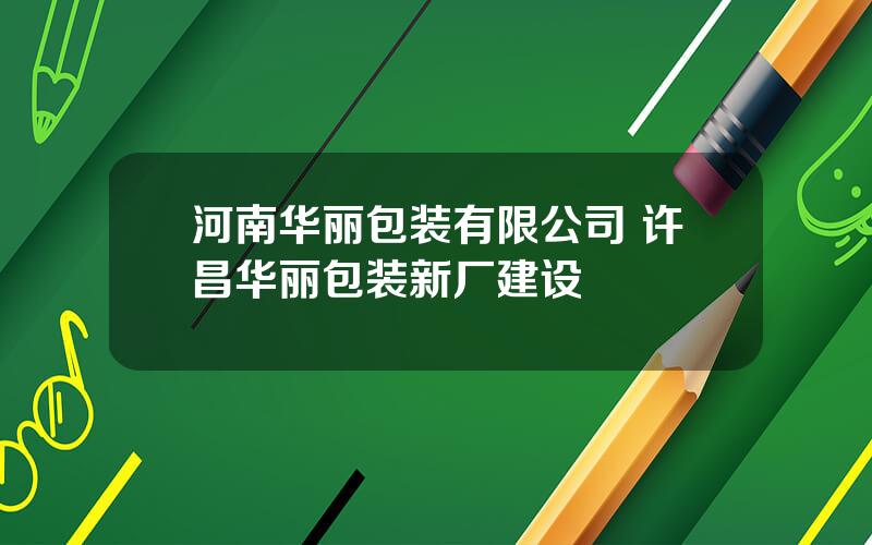 河南华丽包装有限公司 许昌华丽包装新厂建设